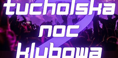 2. Tucholska Noc Klubowa już w ten piątek! / ZAPOWIEDŹ