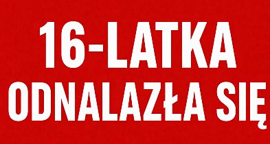 16-latka odnalazła się. Rodzina informuje, że jest cała i zdrowa