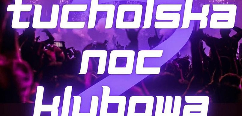 2. Tucholska Noc Klubowa już w ten piątek! / ZAPOWIEDŹ